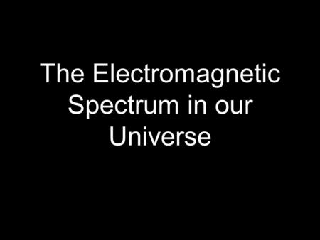 The Electromagnetic Spectrum in our Universe. Background info. ★ Everything astronomers know about the universe comes from studying light from distant.