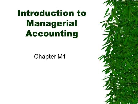 Introduction to Managerial Accounting Chapter M1.