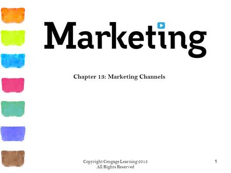 Chapter 13: Marketing Channels 1 Copyright Cengage Learning 2013 All Rights Reserved.