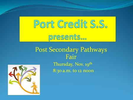Post Secondary Pathways Fair Thursday, Nov. 19 th 8:30 a.m. to 12 noon.