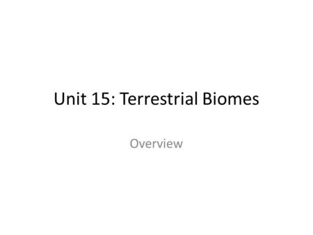 Unit 15: Terrestrial Biomes Overview. biome large geographic areas that have similar climates and ecosystems (the types of organisms that live there)