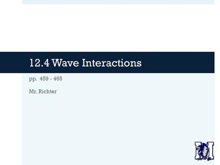 12.4 Wave Interactions pp. 459 - 465 Mr. Richter.