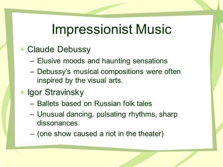 Impressionist Music Claude Debussy –Elusive moods and haunting sensations –Debussy’s musical compositions were often inspired by the visual arts. Igor.
