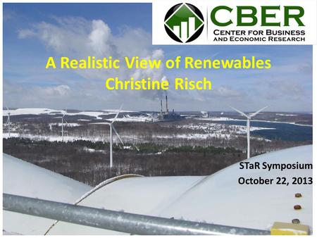 STaR Symposium October 22, 2013 A Realistic View of Renewables Christine Risch.