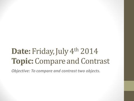 Date: Friday, July 4th 2014 Topic: Compare and Contrast