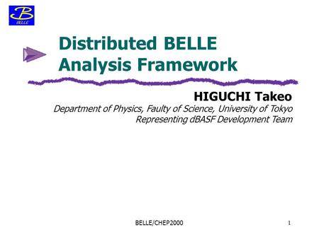 HIGUCHI Takeo Department of Physics, Faulty of Science, University of Tokyo Representing dBASF Development Team BELLE/CHEP20001 Distributed BELLE Analysis.