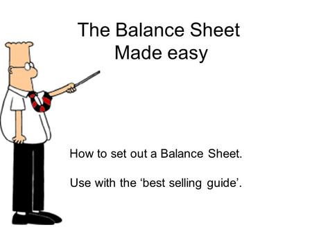 The Balance Sheet Made easy How to set out a Balance Sheet. Use with the ‘best selling guide’.