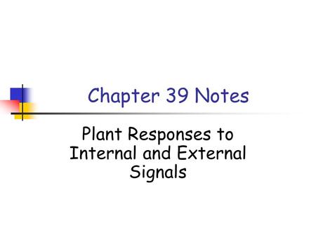 Chapter 39 Notes Plant Responses to Internal and External Signals.