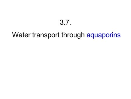 3.7. Water transport through aquaporins. 1. Directionality of water flow is determined by osmotic and hydraulic forces.