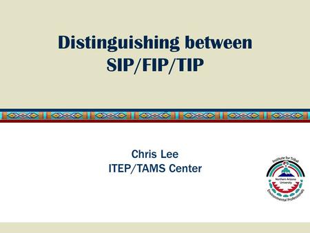 Distinguishing between SIP/FIP/TIP Chris Lee ITEP/TAMS Center.