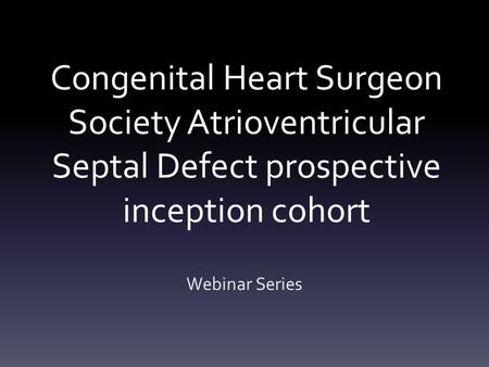 Congenital Heart Surgeon Society Atrioventricular Septal Defect prospective inception cohort Webinar Series.