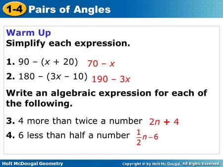 Holt McDougal Geometry 1-4 Pairs of Angles Warm Up Simplify each expression. 1. 90 – (x + 20) 2. 180 – (3x – 10) Write an algebraic expression for each.