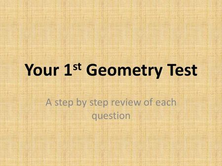 Your 1 st Geometry Test A step by step review of each question.