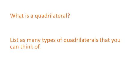 What is a quadrilateral? List as many types of quadrilaterals that you can think of.