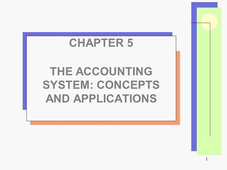 1 CHAPTER 5 THE ACCOUNTING SYSTEM: CONCEPTS AND APPLICATIONS.