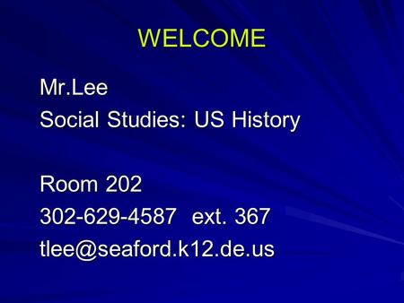 WELCOME Mr.Lee Social Studies: US History Room 202 302-629-4587 ext. 367