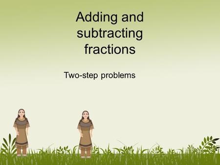 Adding and subtracting fractions Two-step problems.