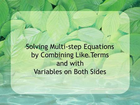 Solving Multi-step Equations by Combining Like Terms and with Variables on Both Sides.