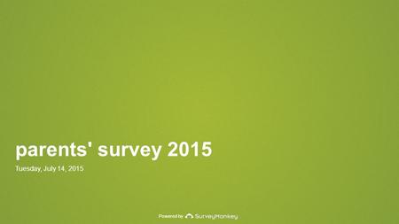 Powered by parents' survey 2015 Tuesday, July 14, 2015.