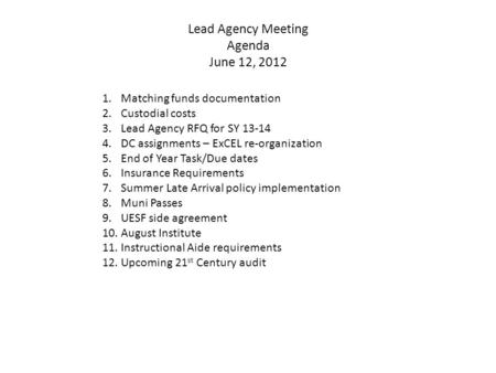 Lead Agency Meeting Agenda June 12, 2012 1.Matching funds documentation 2.Custodial costs 3.Lead Agency RFQ for SY 13-14 4.DC assignments – ExCEL re-organization.