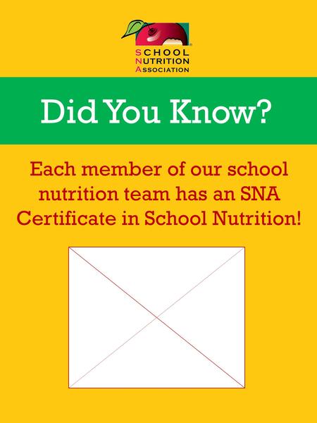 Each member of our school nutrition team has an SNA Certificate in School Nutrition! Did You Know? Customization Option – add your Cafeteria or District.