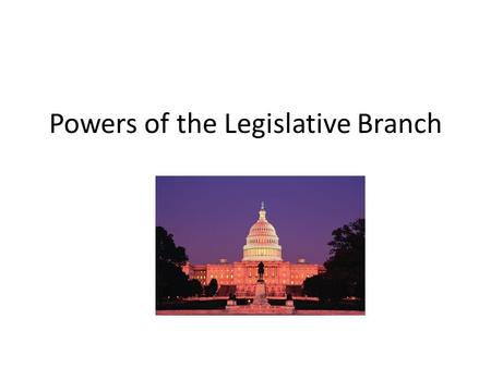 Powers of the Legislative Branch. Powers of Congress House of Representatives and Senate Coin and borrow money Control commerce Approve the budget Make.