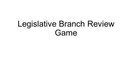 Legislative Branch Review Game. What qualifications are necessary to be elected to the House of Representatives? 25 years old Legal resident of state.