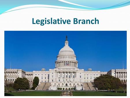 Legislative Branch. Article I of the Constitution Makes Laws Declare War Regulate money and trade Impeach officials Approve Treaties.