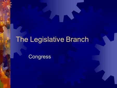 The Legislative Branch Congress. The Legislative Branch  The primary responsibility is to make the laws.  Make decisions based upon: constituents, personal.