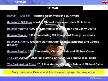 © 2011 wheresjenny.com Many versions of Batman and the character is played by many actors BATMAN Batman (1966 film)Batman (1966 film), starring Adam West.