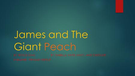 James and The Giant Peach BY: ROALD DAHL BY: ISABELLA, KATIE, MACY, AND CAROLINE PUBLISHER: PENGUIN GROUP.