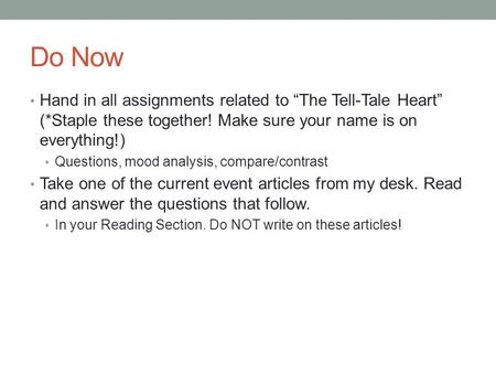 Do Now Hand in all assignments related to “The Tell-Tale Heart” (*Staple these together! Make sure your name is on everything!) Questions, mood analysis,