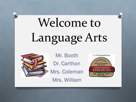 Welcome to Language Arts Mr. Booth Dr. Carthon Mrs. Coleman Mrs. William.