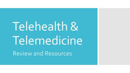 Telehealth & Telemedicine Review and Resources. Terminology Telehealth  Broad concept of remote healthcare and inclusive of a range of health related.