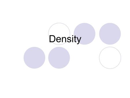 Density. What is density? Density is a comparison of how much matter there is in a certain amount of space. The amount of mass in a given space.