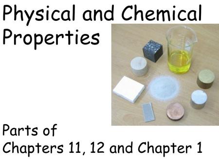 Physical and Chemical Properties Parts of Chapters 11, 12 and Chapter 1.