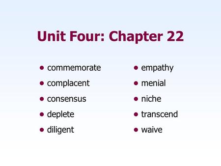 Unit Four: Chapter 22 • commemorate • empathy • complacent • menial