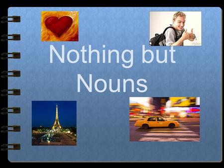 Nothing but Nouns Nouns A noun is a person, place, thing or idea. A noun is often “clued” by the words “an” “a” and “the” An ape on the bike hit a bird.