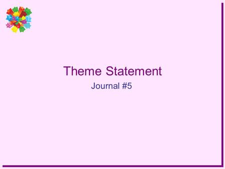 Theme Statement Journal #5. What is a Theme Statement? One sentence that clearly states what the text is saying about a particular subject (theme). A.