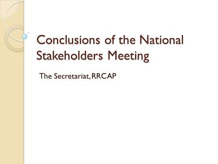 Conclusions of the National Stakeholders Meeting The Secretariat, RRCAP.