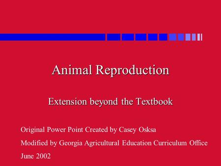Animal Reproduction Extension beyond the Textbook Original Power Point Created by Casey Osksa Modified by Georgia Agricultural Education Curriculum Office.