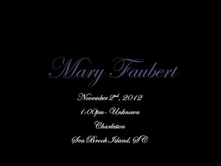 Mary Faubert November 2 nd, 2012 1:00pm- Unknown Charleston Sea Brook Island, SC.