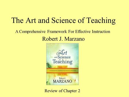 The Art and Science of Teaching Robert J. Marzano A Comprehensive Framework For Effective Instruction Review of Chapter 2.