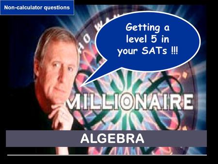 Numbers ALGEBRA Getting a level 5 in your SATs !!! Non-calculator questions.