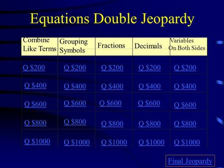 Equations Double Jeopardy Combine Like Terms Grouping Symbols Fractions Decimals Variables On Both Sides Q $200 Q $400 Q $600 Q $800 Q $1000 Q $200 Q.