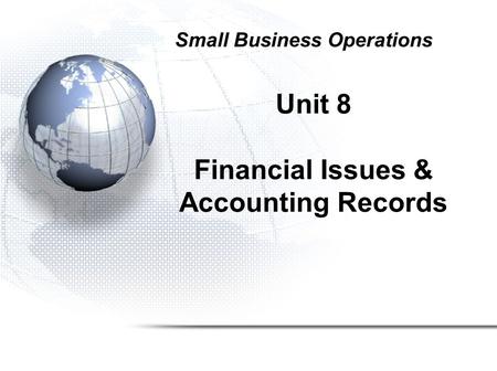 Unit 8 Financial Issues & Accounting Records Small Business Operations.