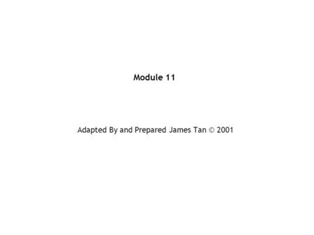 Module 11 Adapted By and Prepared James Tan © 2001.