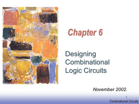 EE141 Combinational Circuits 1 Chapter 6 Designing Combinational Logic Circuits November 2002.