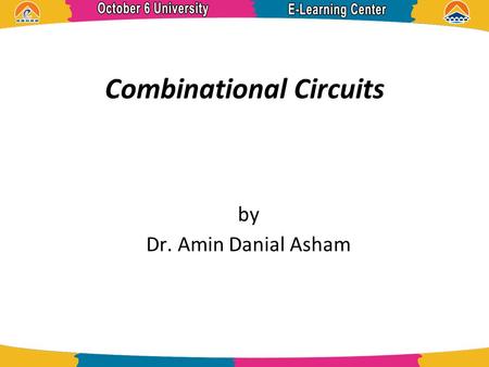 Combinational Circuits by Dr. Amin Danial Asham. References  Digital Design 5 th Edition, Morris Mano.