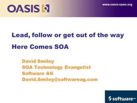 David Smiley SOA Technology Evangelist Software AG Lead, follow or get out of the way Here Comes SOA.